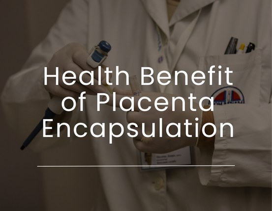 The Surprising Health Benefits of Placenta Encapsulation